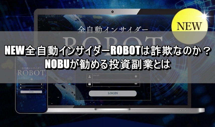 NEW全自動インサイダーROBOTは詐欺なのか？NOBUが勧める投資副業とは